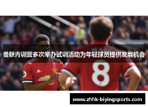 曼联青训营多次举办试训活动为年轻球员提供发展机会