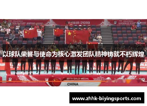 以球队荣誉与使命为核心激发团队精神铸就不朽辉煌
