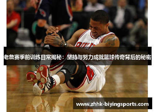 老詹赛季前训练日常揭秘：坚持与努力成就篮球传奇背后的秘密