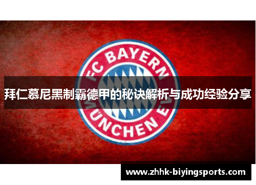 拜仁慕尼黑制霸德甲的秘诀解析与成功经验分享