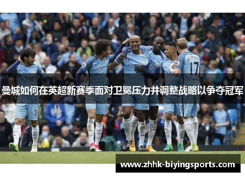 曼城如何在英超新赛季面对卫冕压力并调整战略以争夺冠军