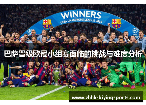 巴萨晋级欧冠小组赛面临的挑战与难度分析