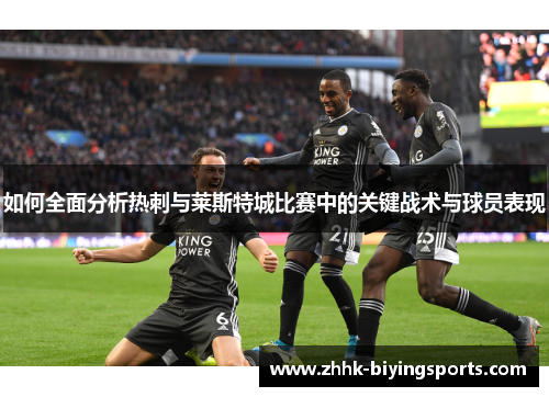 如何全面分析热刺与莱斯特城比赛中的关键战术与球员表现