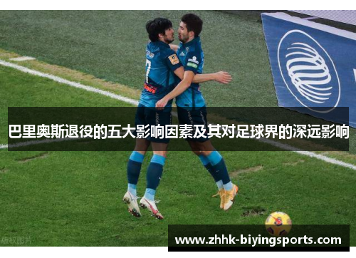 巴里奥斯退役的五大影响因素及其对足球界的深远影响