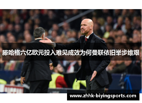滕哈格六亿欧元投入难见成效为何曼联依旧举步维艰
