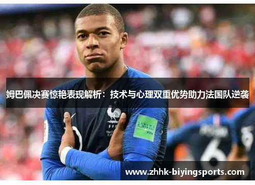 姆巴佩决赛惊艳表现解析:技术与心理双重优势助力法国队逆袭
