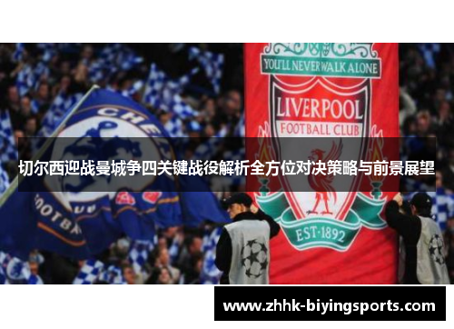 切尔西迎战曼城争四关键战役解析全方位对决策略与前景展望