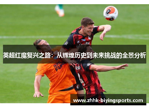 英超红魔复兴之路:从辉煌历史到未来挑战的全景分析