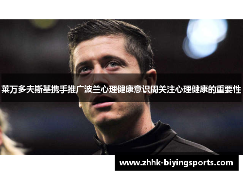 莱万多夫斯基携手推广波兰心理健康意识周关注心理健康的重要性