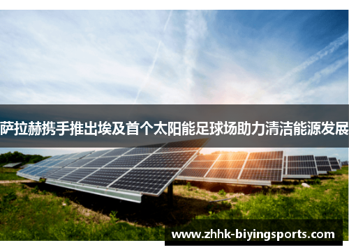 萨拉赫携手推出埃及首个太阳能足球场助力清洁能源发展