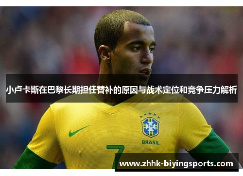 小卢卡斯在巴黎长期担任替补的原因与战术定位和竞争压力解析