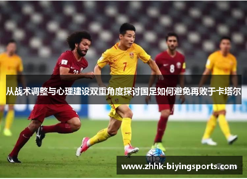 从战术调整与心理建设双重角度探讨国足如何避免再败于卡塔尔