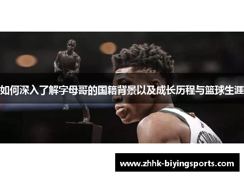 如何深入了解字母哥的国籍背景以及成长历程与篮球生涯
