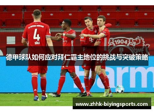 德甲球队如何应对拜仁霸主地位的挑战与突破策略