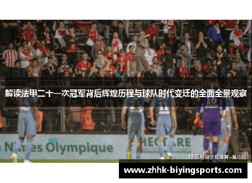 解读法甲二十一次冠军背后辉煌历程与球队时代变迁的全面全景观察 解读法甲二十一次冠军背后辉煌历程与球队时代变迁的全面全景观察
