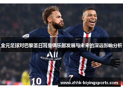 金元足球对巴黎圣日耳曼俱乐部发展与未来的深远影响分析 金元足球对巴黎圣日耳曼俱乐部发展与未来的深远影响分析
