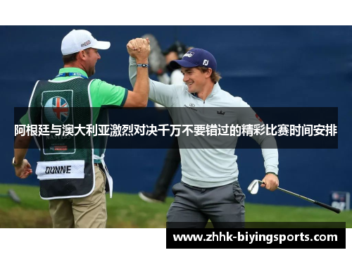 阿根廷与澳大利亚激烈对决千万不要错过的精彩比赛时间安排