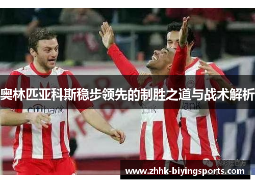 奥林匹亚科斯稳步领先的制胜之道与战术解析